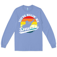 Colony Blue youre killing me smalls Long Sleeve Tee - linhVisuals