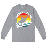 Heather Grey youre killing me smalls Long Sleeve Tee - linhVisuals