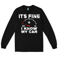 Empty Gas Gauge It’s Fine I Know My Car Low Fuel Joke Long Sleeve Tee | Teevron