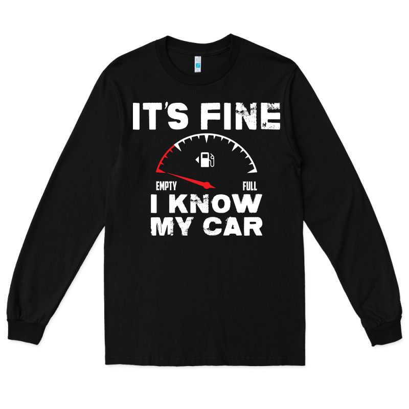 Empty Gas Gauge It’s Fine I Know My Car Low Fuel Joke Long Sleeve Tee by linhVisuals | Teevron