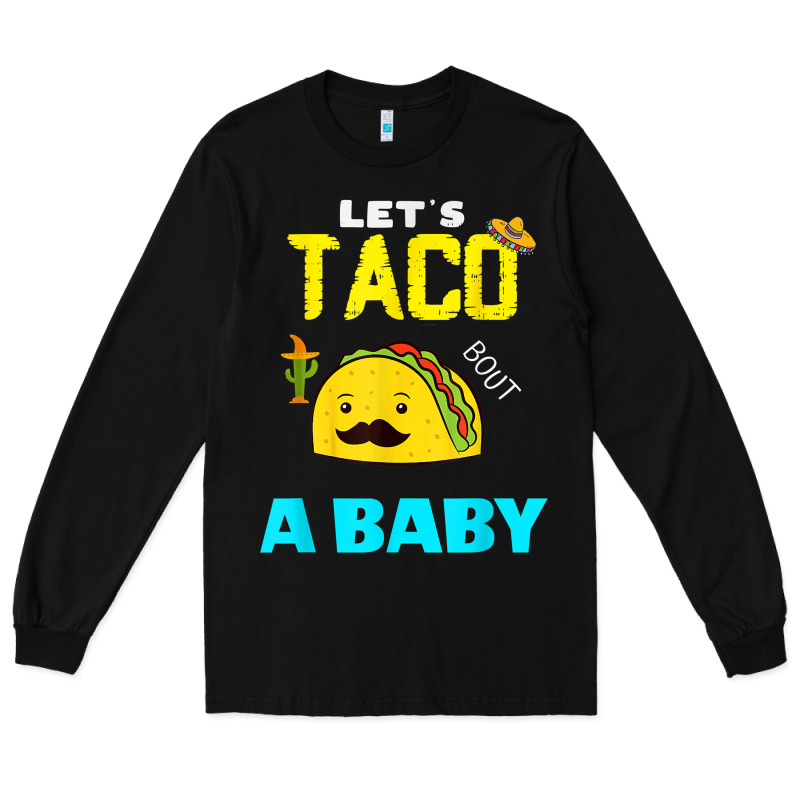 Lets Taco Bout A Baby May,5th Cinco De Mayo Mexican Party T Shirt Long Sleeve Tee by linhVisuals | Teevron