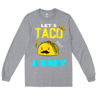 Heather Grey lets taco bout a baby may,5th cinco de mayo mexican party t shirt Long Sleeve Tee - linhVisuals