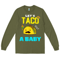 Army Green lets taco bout a baby may,5th cinco de mayo mexican party t shirt Long Sleeve Tee - linhVisuals