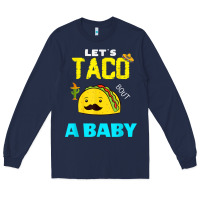 Navy lets taco bout a baby may,5th cinco de mayo mexican party t shirt Long Sleeve Tee - linhVisuals