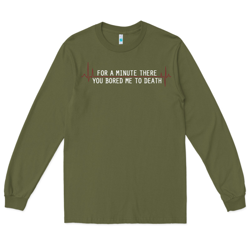 For A Minute There You Bored Me To Death Long Sleeve Tee by linhVisuals | Teevron
