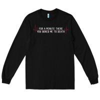 Black for a minute there you bored me to death Long Sleeve Tee - linhVisuals