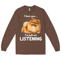 Pomeranian I Hear You Not Listening T Shirt Long Sleeve Tee | Teevron