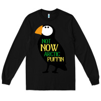Black not now arctic puffin! ,  not now arctic puffin Long Sleeve Tee - linhVisuals