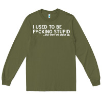 Army Green i used to be f cking stupid Long Sleeve Tee - linhVisuals