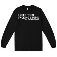 Black i used to be f cking stupid Long Sleeve Tee - linhVisuals