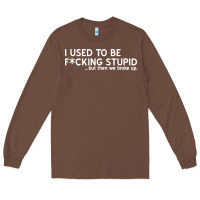 Chestnut i used to be f cking stupid Long Sleeve Tee - linhVisuals