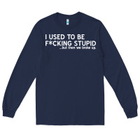 Navy i used to be f cking stupid Long Sleeve Tee - linhVisuals