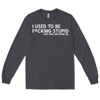 Smoke i used to be f cking stupid Long Sleeve Tee - linhVisuals