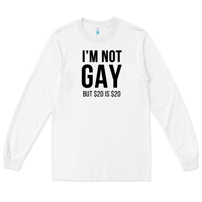 I'm Not Gay But $20 Is $20 (white) Long Sleeve Tee by linhVisuals | Teevron