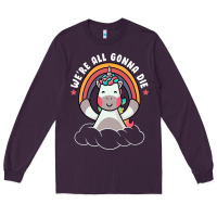 Plum we're all gonna die funny cute unicorn Long Sleeve Tee - linhVisuals