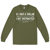 Army Green if i had a dollar for everytime i got distracted Long Sleeve Tee - linhVisuals