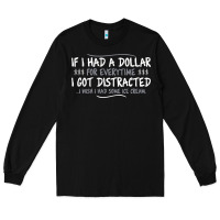 Black if i had a dollar for everytime i got distracted Long Sleeve Tee - linhVisuals