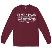 Burgundy if i had a dollar for everytime i got distracted Long Sleeve Tee - linhVisuals