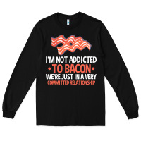 Black bacon apparel t  shirt i'm not addicted to bacon we were just in a com Long Sleeve Tee - linhVisuals