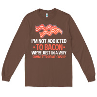 Chestnut bacon apparel t  shirt i'm not addicted to bacon we were just in a com Long Sleeve Tee - linhVisuals