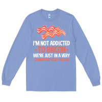 Colony Blue bacon apparel t  shirt i'm not addicted to bacon we were just in a com Long Sleeve Tee - linhVisuals