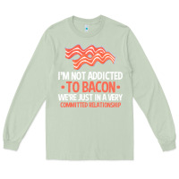 Matcha bacon apparel t  shirt i'm not addicted to bacon we were just in a com Long Sleeve Tee - linhVisuals