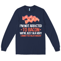 Navy bacon apparel t  shirt i'm not addicted to bacon we were just in a com Long Sleeve Tee - linhVisuals