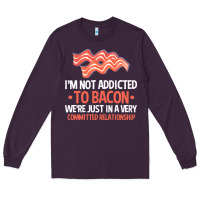 Plum bacon apparel t  shirt i'm not addicted to bacon we were just in a com Long Sleeve Tee - linhVisuals