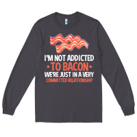 Smoke bacon apparel t  shirt i'm not addicted to bacon we were just in a com Long Sleeve Tee - linhVisuals