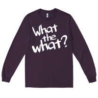 What The What Long Sleeve Tee | Teevron