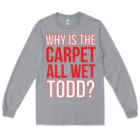 Heather Grey why is the carpet all wet todd Long Sleeve Tee - linhVisuals
