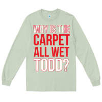 Matcha why is the carpet all wet todd Long Sleeve Tee - linhVisuals