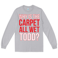 Moon Dust why is the carpet all wet todd Long Sleeve Tee - linhVisuals