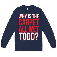 Navy why is the carpet all wet todd Long Sleeve Tee - linhVisuals
