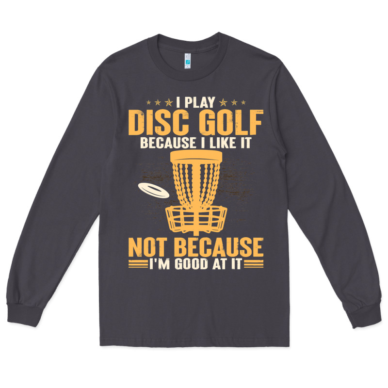 I Play Disc Golf Because I Like It Not Long Sleeve Tee by linhVisuals | Teevron