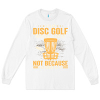 White i play disc golf because i like it not Long Sleeve Tee - linhVisuals