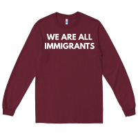Burgundy we are all immigrants Long Sleeve Tee - linhVisuals