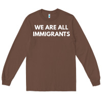Chestnut we are all immigrants Long Sleeve Tee - linhVisuals