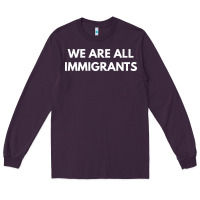 We Are All Immigrants Long Sleeve Tee | Teevron