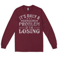 Burgundy only a gambling problem if losing Long Sleeve Tee - linhVisuals