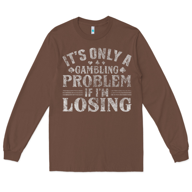 Only A Gambling Problem If Losing Long Sleeve Tee by linhVisuals | Teevron