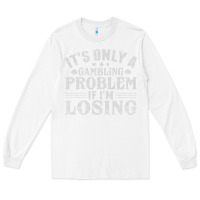 White only a gambling problem if losing Long Sleeve Tee - linhVisuals