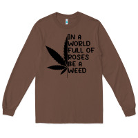 Chestnut In A World Full Of Roses Be A Weed Long Sleeve Tee - linhVisuals