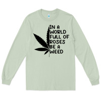 In A World Full Of Roses Be A Weed Long Sleeve Tee | Teevron