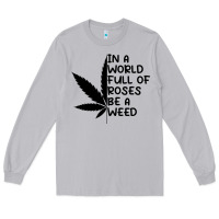 Moon Dust In A World Full Of Roses Be A Weed Long Sleeve Tee - linhVisuals