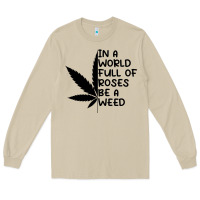 Mushroom In A World Full Of Roses Be A Weed Long Sleeve Tee - linhVisuals