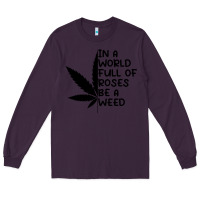 Plum In A World Full Of Roses Be A Weed Long Sleeve Tee - linhVisuals