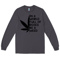 Smoke In A World Full Of Roses Be A Weed Long Sleeve Tee - linhVisuals