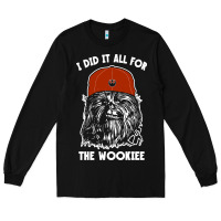 I Did It All For The Wookiee Long Sleeve Tee | Teevron