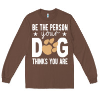 Chestnut be the person your dog thinks you are t  shirt be the person your dog Long Sleeve Tee - linhVisuals